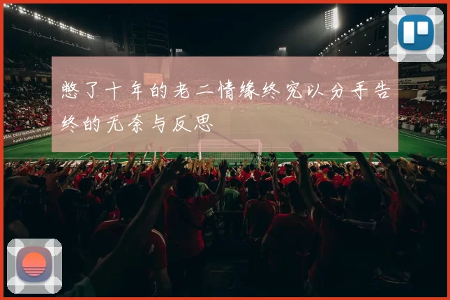 憋了十年的老二情缘终究以分手告终的无奈与反思