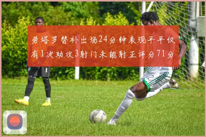 劳塔罗替补出场24分钟表现平平仅有1次助攻3射门未能射正评分71分